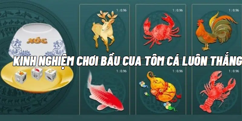 Kinh nghiệm chơi bầu cua tôm cá luôn thắng