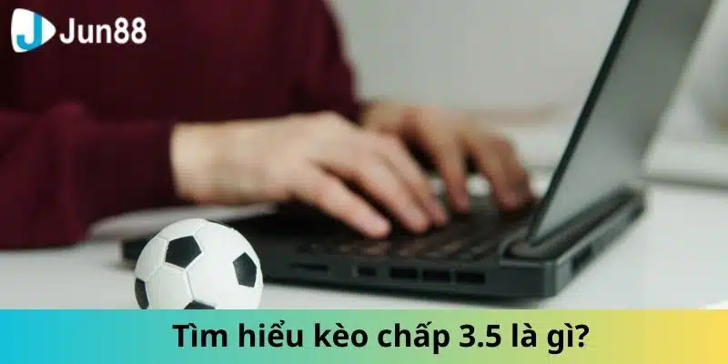 Kèo Chấp 3.5 Là Gì? Cách Đọc Và Một Số Mẹo Thông Dụng Nhất