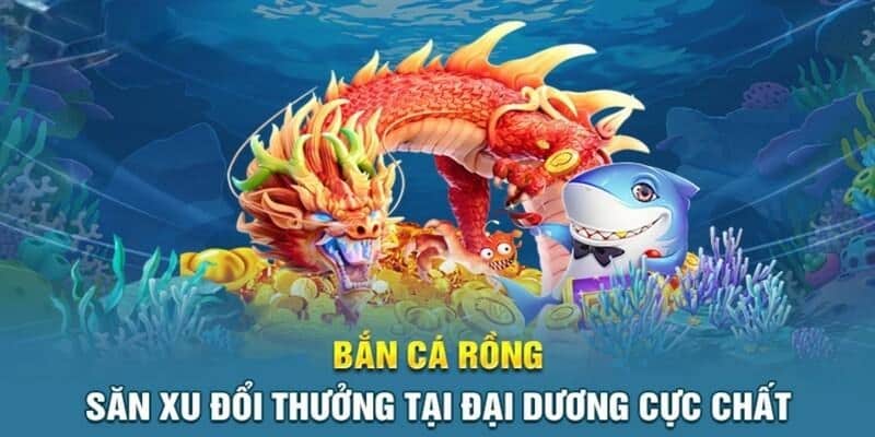 Bắn Cá Rồng – Siêu Phẩm Game Đổi Thưởng Cực Chất 2024